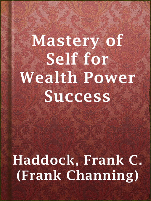 Title details for Mastery of Self for Wealth Power Success by Frank C. (Frank Channing) Haddock - Available